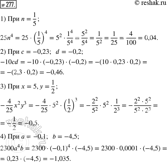 Изображение 277. Найдите значение одночлена:1) 25n^4 при n = 1/5;2) -10cd при с = -0,23, d = -0,2;3) —4/25 x^2 y^3 при x = 5, у = 1/2;4) 2300а^4 b при а = -0,1, b =...